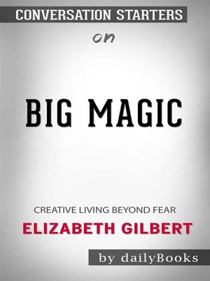 cover image of Big Magic--Creative Living Beyond Fear by Elizabeth Gilbert | Conversation Starters